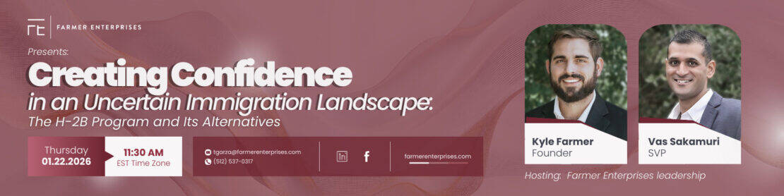 Webinar promotional graphic featuring Kyle Farmer and Vas Sakamuri with the title “Creating Confidence in an Uncertain Immigration Landscape: The H-2B Program and Its Alternatives.”